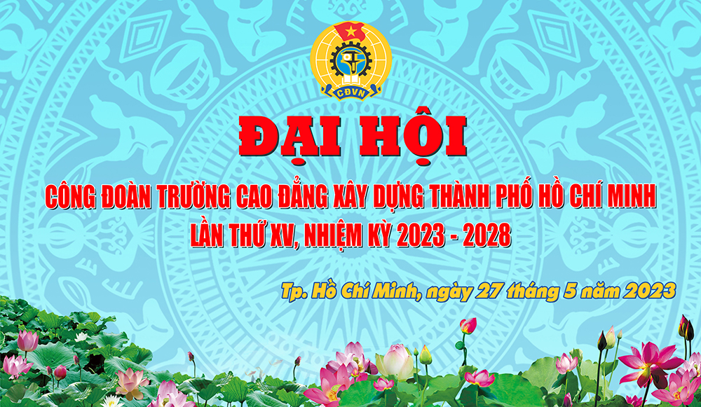 Đại hội Công đoàn Trường Cao đẳng Xây dựng Thành phố Hồ Chí Minh, nhiệm kỳ 2023 - 2028