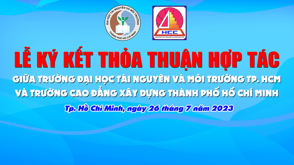 Lễ ký kết thỏa thuận hợp tác giữa Trường Đại học Tài nguyên Và Môi trường Thành phố Hồ Chí Minh và Trường Cao Đẳng Xây Dựng Thành phố Hồ Chí Minh